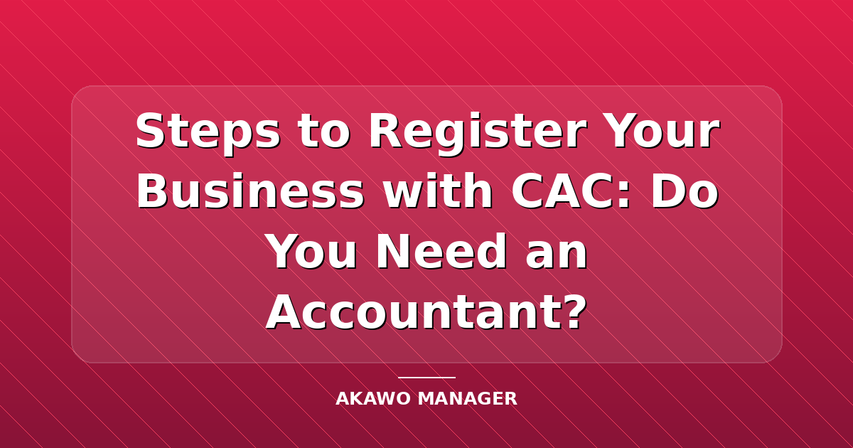 Steps to Register Your Business with CAC: Do You Need an Accountant?